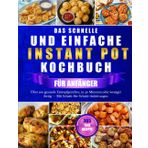 DAS SCHNELLE UND EINFACHE INSTANT POT KOCHBUCH FÜR ANFÄNGER: Über 100 gesunde Eintopfgerichte, in 30 Minuten oder weniger fertig — Mit Schritt-für-Schritt-Anleitungen