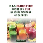 DAS SMOOTHIE KOCHBUCH FÜR BAUCHSPEICHELDRÜSENKREBS: 80 nährstoffreiche Mischungen zur Unterstützung der Regeneration und zur Beruhigung der Verdauung