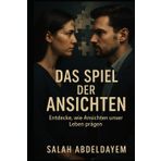 Das Spiel der Ansichten: Das Spiel der Ansichten– Entdecke, wie Ansichten unser Leben prägen und wie du durch bewusstes Hinterfragen neue Perspektiven gewinnen kannst