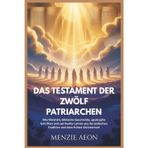 DAS TESTAMENT DER ZWÖLF PATRIARCHEN: Alte Weisheit, biblische Geschichte, apokryphe Schriften und spirituelle Lehren aus der jüdischen Tradition und dem frühen Christentum