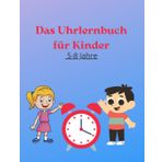 Das Uhrlernbuch für Kinder: Dieses Buch hilft Ihrem Kind, gelerntes Wissen zu festigen. Mit ... es viel einfacher sein, die Uhrzeit zu lesen!