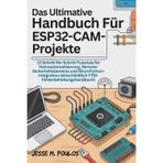 Das Ultimative Handbuch Für Esp32-Cam-Projekte: 12 Schritt-für-Schritt-Tutorials Heimautomatisierung, Remote-Sicherheitskameras MicroPython-Integration (einschließlich FTDI-Fehlerbehebungshandbuch)
