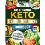 Das Ultimative Keto Heißluftfritteuse Kochbuch: Schnelle, einfache & köstliche Keto-Rezepte für alle Airfryer Modelle – Abnehmen ohne Verzicht, in Minuten zubereitet | Mit Farbfotos