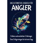 Das ultimative Logbuch für Angler: Erlebnisse und unschätzbare Erfahrungen: Deine Erfolgsstrategien für die besten Fänge