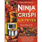 Das ultimative Ninja CRISPi Air Fryer-Kochbuch: Einfache und leckere Air Fryer-Rezepte für schnelle Abendessen unter der Woche