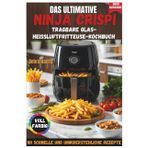 DAS ULTIMATIVE NINJA CRISPI TRAGBARE GLAS-HEISSLUFTFRITTEUSE-KOCHBUCH 2025: 101 schnelle, preisgünstige und unwiderstehliche Rezepte für Anfänger und ... Tricks und einem 21-Tage-Ernährungsplan