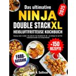 Das ultimative Ninja Double Stack XL Heißluftfritteuse Kochbuch: Knusprig, lecker & schnell – Das große Air-Fryer-Rezeptbuch für alle – vom Anfänger bis zum Profi