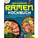 Das Ultimative Ramen-Kochbuch: Die Kunst der japanischen Nudeln Alchemie für Anfänger mit über 100 einfachen Schritt-für-Schritt-Rezepten für hausgemachte Mahlzeiten