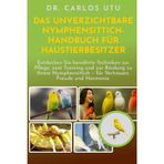 Das Unverzichtbare Nymphensittich-Handbuch Für Haustierbesitzer: Entdecken Sie bewährte Techniken zur Pflege, zum Training und zur Bindung zu Ihrem Nymphensittich - für Vertrauen, Freude und Harmonie.