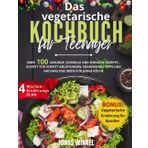 Das vegetarische Kochbuch für Teenager: Über 100 gesunde, schnelle und einfache Rezepte – Schritt für Schritt Anleitungen, Ernährungs-Tipps und nachhaltige Ideen für junge Köche