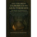 DAS VERLORENE ZAUBERBUCH DER KRÄUTERHEXEN – ALTE RITUALE UND HEILMITTEL ZUR HEILUNG, LIEBE UND NATURVERBINDUNG