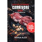 DAS VOLLSTÄNDIGE CARNIVORE-DIÄT-KOCHBUCH FÜR ANFÄNGER: Schnelle, einfache und köstliche Rezepte mit viel Eiweiß und wenig Kohlenhydraten für Gewichtsverlust, Heilung und mehr Energie.