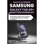 Das vollständige Samsung Galaxy Tab A9+ Benutzerhandbuch: Unverzichtbare Tipps, Tricks und Schritt-für-Schritt-Anleitungen für Anfänger und Senioren