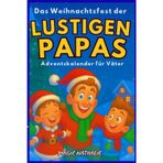 Das Weihnachtsfest der Lustigen Papas - Adventskalender für Väter: Jeden Tag eine neue, urkomische Papa-Witze zum Teilen mit den Kindern! Das perfekte Buch für alle Spaßvögel!