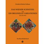 Das Wiener Schnitzel und 120 originelle Variationen: Die berühmte österreichische Speise neu komponiert als Hommage an Regionalgerichte aus aller Welt