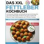 Das XXL Fettleber Kochbuch: 100 Gesunde, Köstliche und Schnelle Rezepte mit Wenig Fett und Vielen Nährstoffen, Perfekt für die ganze Familie Mit Einem 30-Tage-Ernährungsplan und 2 Wochen Training