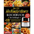 Das XXL Heißluftfritteuse Kochbuch für Anfänger: Das große Rezeptbuch mit +170 Gesunde, Schnelle & Einfache Airfryer Rezepte für die ganze Familie | ... (++80 Bonus-Ideen:Saucen, Dips & Drinks)
