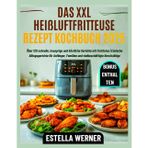 DAS XXL HEIßLUFTFRITTEUSE REZEPT KOCHBUCH 2025: Über 120 schnelle, knusprige und köstliche Gerichte mit Farbfotos | Einfache Alltagsgerichte für Anfänger, Familien und vielbeschäftigte Berufstätige