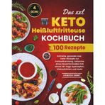 Das XXL Keto Heißluftfritteuse Kochbuch: Schnelle, gesunde Low-Carb-Rezepte zur Fettverbrennung, inklusive eines Essential Guides mit einem 28-Tage-Speiseplan, Einkaufslisten und mehr