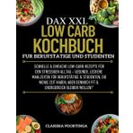 DAS XXL LOW CARB KOCHBUCH FÜR BERUFSTÄTIGE UND STUDENTE: Schnelle & einfache Low-Carb-Rezepte für den stressigen Alltag – gesunde, leckere ... dennoch fit & energiereich bleiben wollen!"