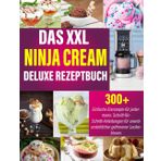 Das XXL Ninja Creami Deluxe Rezeptbuch: 300+ Einfache Eisrezepte für jedermann. Schritt-für-Schritt-Anleitungen für unwiderstehlicher gefrorener Leckerbissen.