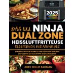 Das XXL Ninja Dual Zone Heißluftfritteuse Rezeptbuch für Anfänger 2025: Ihr Leitfaden für Schnelle und Köstliche Gesunde Mahlzeiten mit Kochtipps und Farbbildern