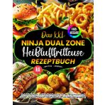 Das XXL Ninja Heißluftfritteuse Rezeptbuch |FARBAUSGABE|: Schnell, Einfach und Köstlich Rezepte für die Ninja Foodi Dual Zone | Kochbuch ... Fisch, Desserts,,,mit Nährwertangaben.
