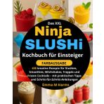 Das XXL Ninja SLUSHi Kochbuch für Einsteiger : [FARBAUSGABE]: 400 kreative Rezepte für Slushies, Smoothies, Milchshakes, Frappés und Frozen Cocktails ... Tipps und Schritt-für-Schritt-Anleitungen