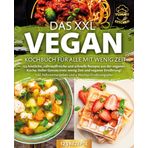 Das XXL Vegan Kochbuch für Alle mit wenig Zeit: 123 köstliche, nährstoffreiche und schnelle Rezepte aus der veganen Küche. Inkl. Nährwertangaben und 4 Wochen Ernährungsplan