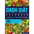 DASH Diät Kochbuch: 600 Tage gesunde, schnelle und leckere DASH-Rezepte (inklusive 14 Tage Mahlzeitenplan)