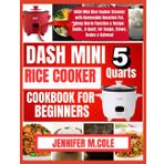DASH MINI RICE COOKER COOKBOOK FOR BEGINNERS: Easy and Delicious Recipes for Your Rice Cooker Meals