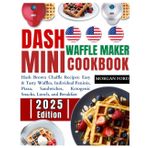 Dash Mini Waffle Maker Cookbook: Hash Brown Chaffle Recipes: Easy & Tasty Waffles, Individual Paninis, Pizza, Sandwiches, Ketogenic Snacks, Lunch, and Breakfast
