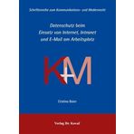 Datenschutz beim Einsatz von Internet, Intranet und E-Mail am Arbeitsplatz (Schriftenreihe zum Kommunikations- und Medienrecht)
