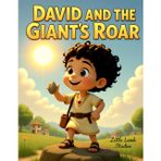 David and the Giant's Roar: A Boy's Mighty Faith: A Christian Children's Story About Courage, Faith, and Trusting God When You Feel Small