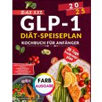 Dax XXL Glp-1-Diät Speiseplan Kochbuch Für Anfänger: Leckere und schnelle, proteinreiche Rezepte zur Heißhungerbekämpfung, Insulinausschüttung, Stoffwechselankurbelung und schnellem Abnehmen