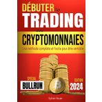 Débuter le trading des cryptomonnaies: Investissez votre épargne de manière sûre - La méthode complète et facile pour être rentable dans la crypto