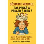DÉCHARGE MENTALE : T’as pensé à penser à rien ?: Guide de survie pour celles qui en ont plein la tête . Tu penses à tout. Tout le temps. Pour tout le monde. Et personne ne pense à toi ?