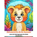 Découverte de la Savane Livre de Coloriage pour les Petits Aventuriers: Un Voyage Ludique et Éducatif : Découvrez la Faune et la Flore Africaines à travers le Coloriage