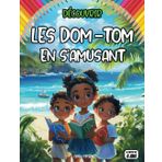 Découvrir les DOM-TOM en s'amusant: Un voyage éducatif au cœur des DOM TOM : Explorez la culture, la nature et l'histoire des territoires d'outre-mer français à travers récits, quiz et coloriages