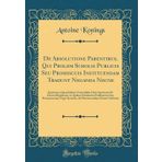 De Absolutione Parentibus, Qui Prolem Scholis Publicis Seu Promiscuis Instituendam Tradunt Neganda Necne: Specimen, Quod Judicio Venerabilis Cleri ... Promiscuarum Viget Systema, Ad Promovendam P