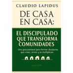 De Casa en Casa: El Discipulado que Transforma Comunidades: Una guía pastoral para formar discípulos que viven, sirven y se multiplican.