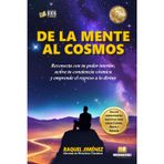 DE LA MENTE AL COSMOS: Reconecta con tu poder interior, activa tu conciencia cósmica y emprende el regreso a lo divino