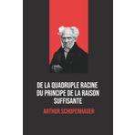 De la quadruple racine du principe de raison suffisante – Arthur Schopenhauer: Œuvre philosophique majeure de Schopenhauer, avec biographie de l’auteur