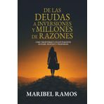 De las Deudas a Inversiones y Millones de Razones: Cómo transformar tu dolor financiero en poder, propósito y prosperidad