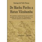 De Machu Picchu a Hatun Vilcabamba: El hallazgo del verdadero emplazamiento de la capital perdida de los Incas en Vilcabamba y su relación sagrada con Machu Picchu