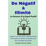 De Négatif à Illimité : La Science d’un Esprit Positif: Libérez-vous du doute, reprogrammez votre esprit et attirez le succès avec des stratégies prouvées