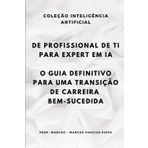 DE PROFISSIONAL DE TI PARA EXPERT EM IA: O GUIA DEFINITIVO PARA UMA TRANSIÇÃO DE CARREIRA BEM-SUCEDIDA (A INTELIGÊNCIA ARTIFICIAL E O PODER DOS DADOS., Band 32)