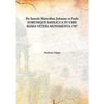 De Sanctis Martyribus Johanne et PauloEORUMQUE BASILICCA IN URBE ROMA VETERA MONIMENTA [Hardcover] Rondinini Filippo