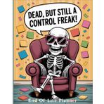 Dead, but still a control freak: End-of-Life Organizer – Ensuring Your Loved Ones Have Everything They Need to Know