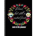 Dead, but still a control freak | End of life Planner: Sorry, it’s Your Problem Now, Because I'm Dead I am Gone| Important Information for My Family ... and Final Wishes ( Death Planning Workbook)